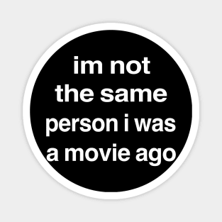 Funny Movie I’m Not The Same Person I Was a Movie Ago Magnet